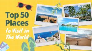 Top 50 Places In The World To Visit